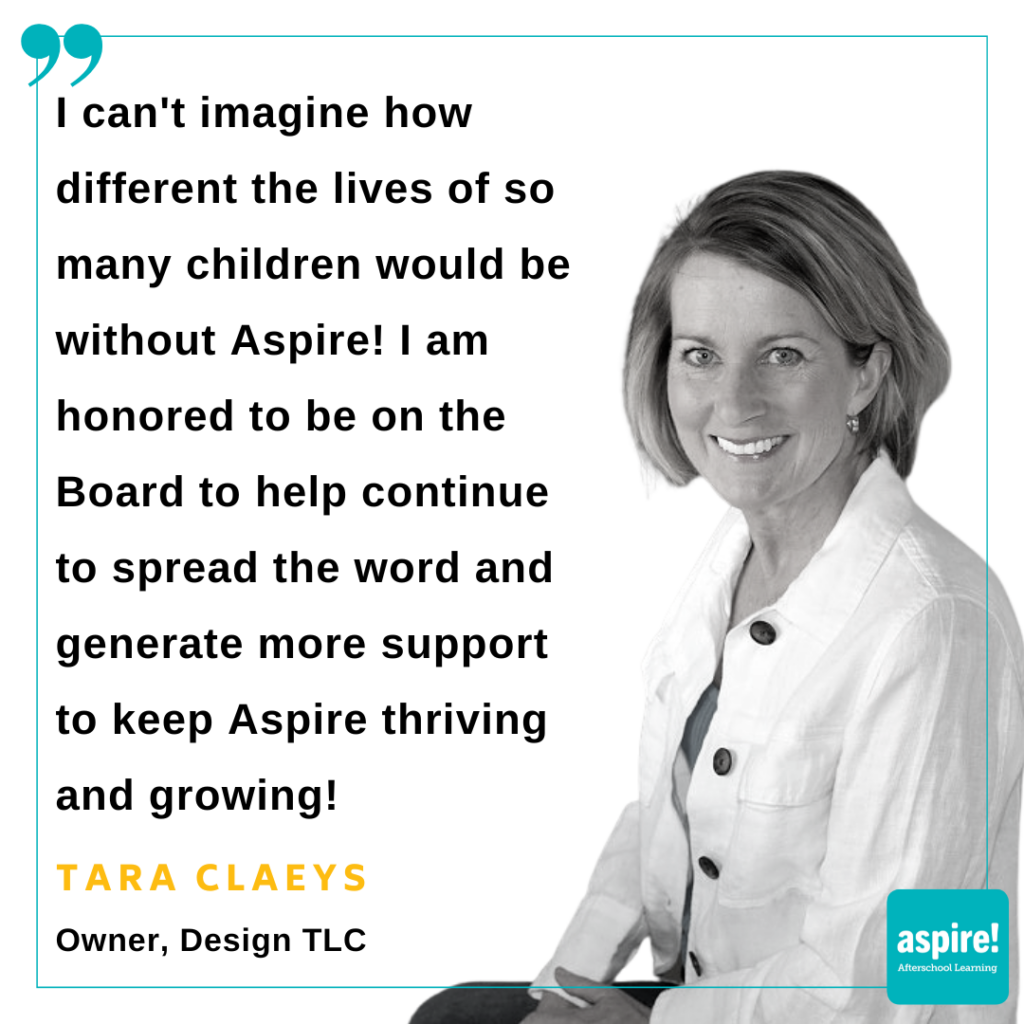 A photo of a woman with the text "I can't imagine how different the lives of so many children would be without Aspire! I am honored to be on the Board to help continue to spread the word and generate more support to keep Aspire thriving and growing!" Underneath, the words "Tara Claeys, Owner, Design TLC"