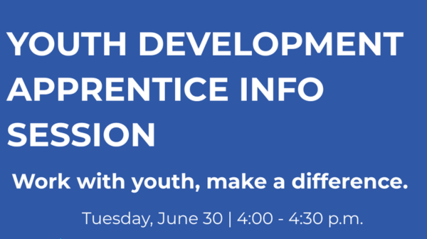 Youth Development Apprentice Info Session. Work with youth, make a difference. Tuesday, June 30th 4:00 - 4:40 pm